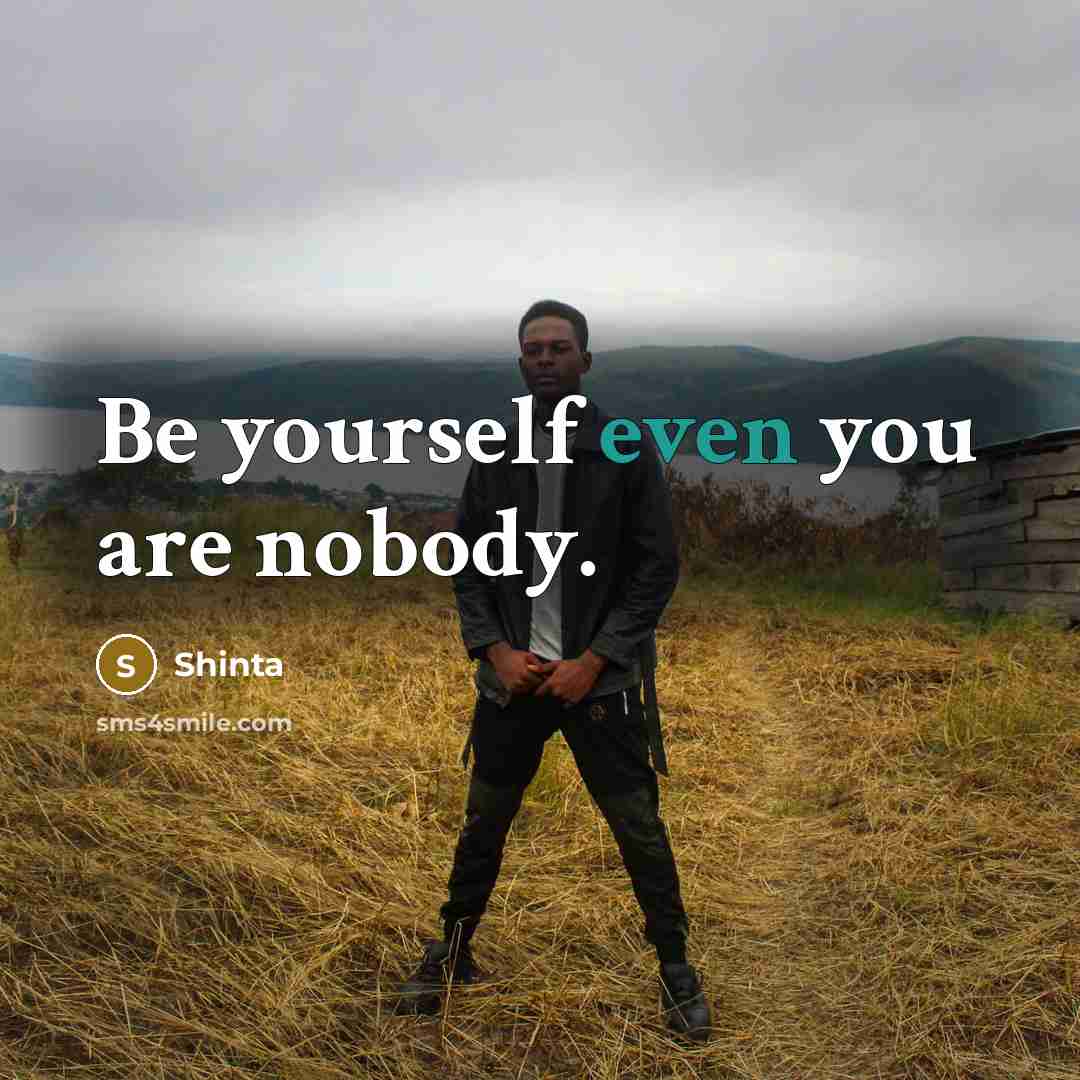 “Be yourself even you are nobody.” quote by Shinta