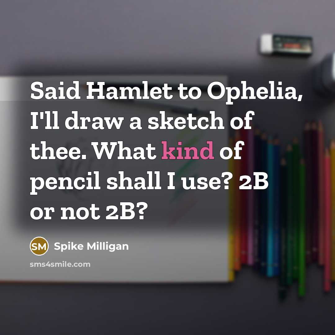 “Said Hamlet to Ophelia, I'll draw a sketch of thee.…” quote by Spike Milligan