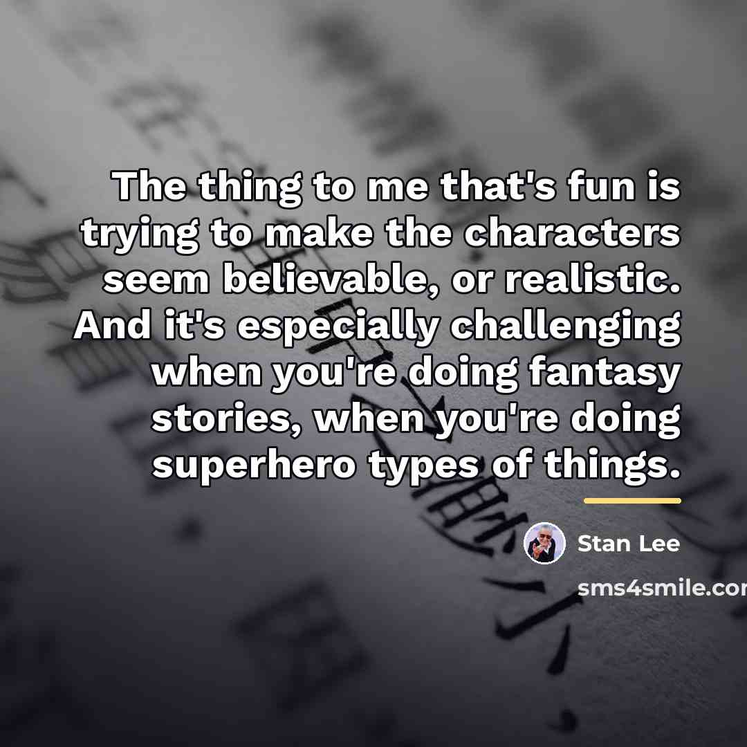 “The thing to me that's fun is trying to make…” quote by Stan Lee