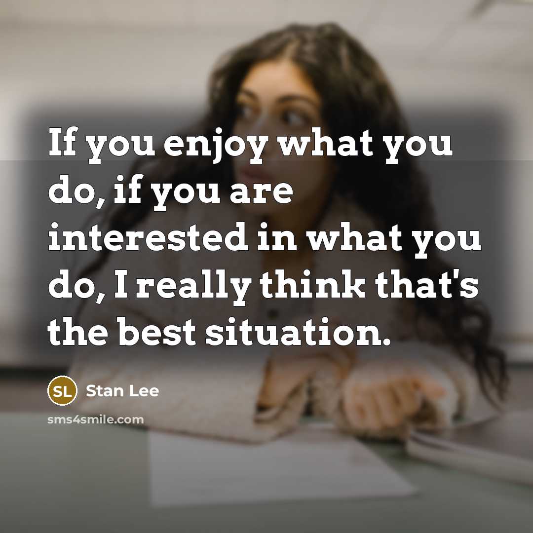 “If you enjoy what you do, if you are interested…” quote by Stan Lee