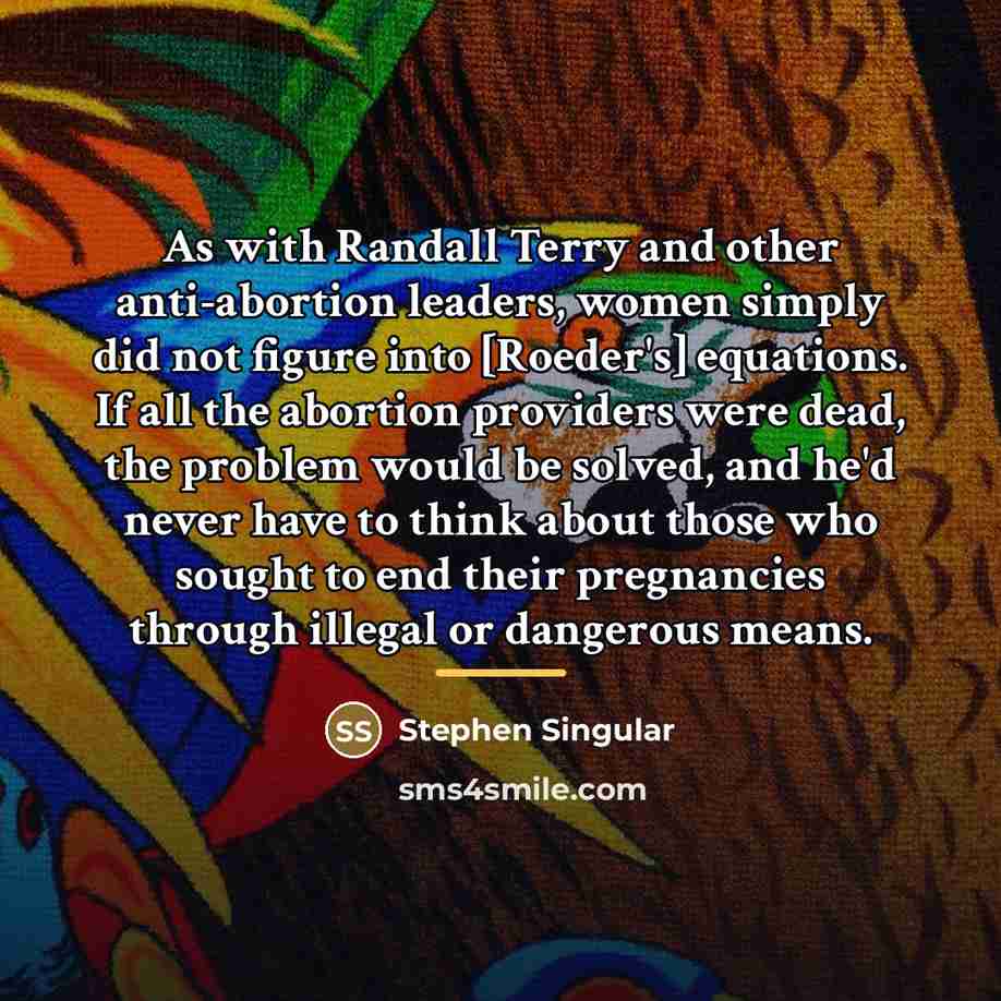 “As with Randall Terry and other anti-abortion leaders, women simply…” quote by Stephen Singular