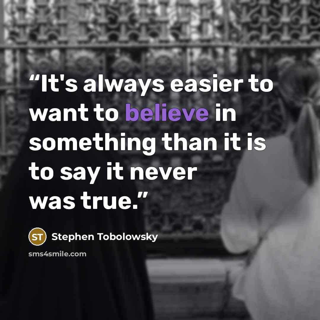 “It's always easier to want to believe in something than it is to say it never was true.” quote by Stephen Tobolowsky