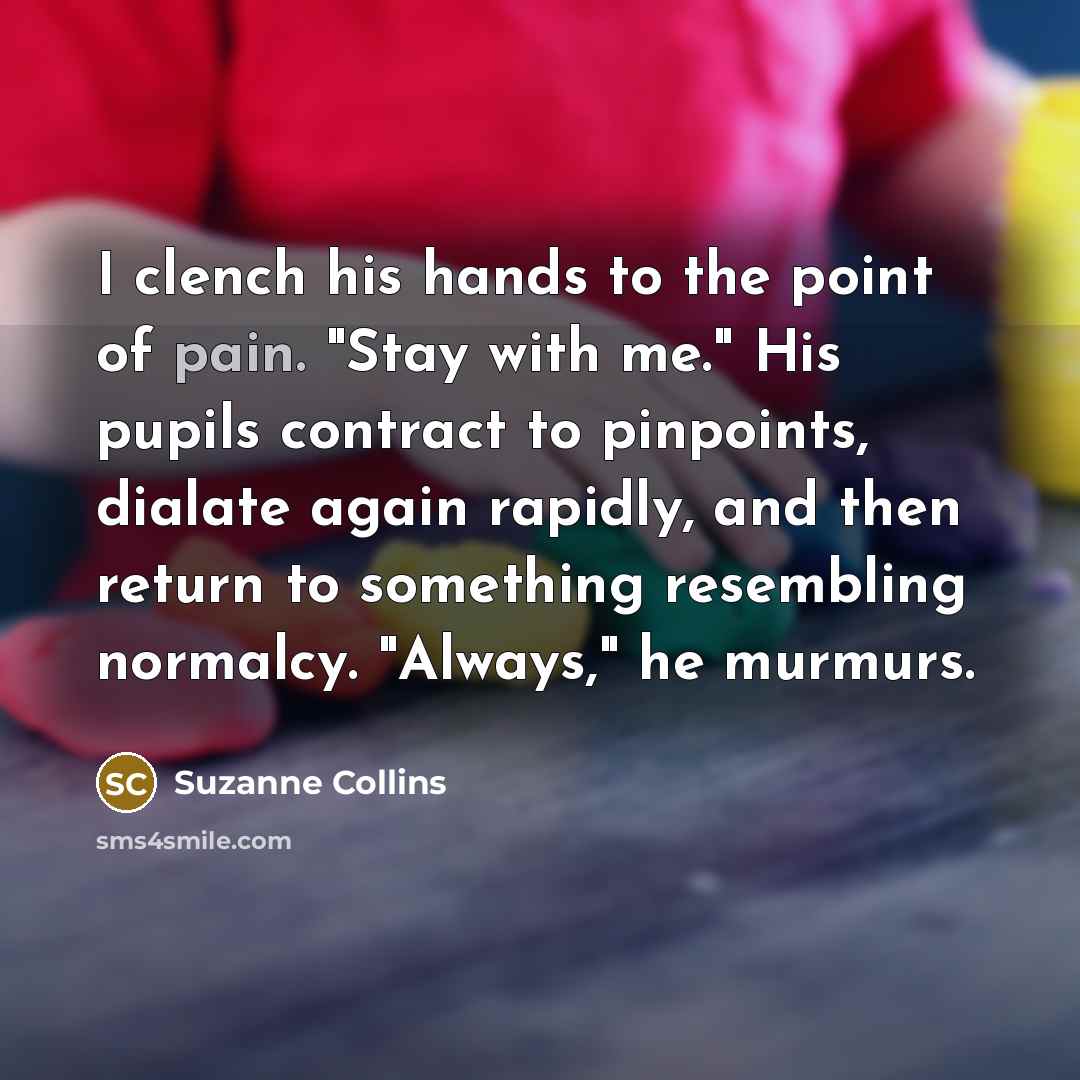 “I clench his hands to the point of pain. "Stay…” quote by Suzanne Collins