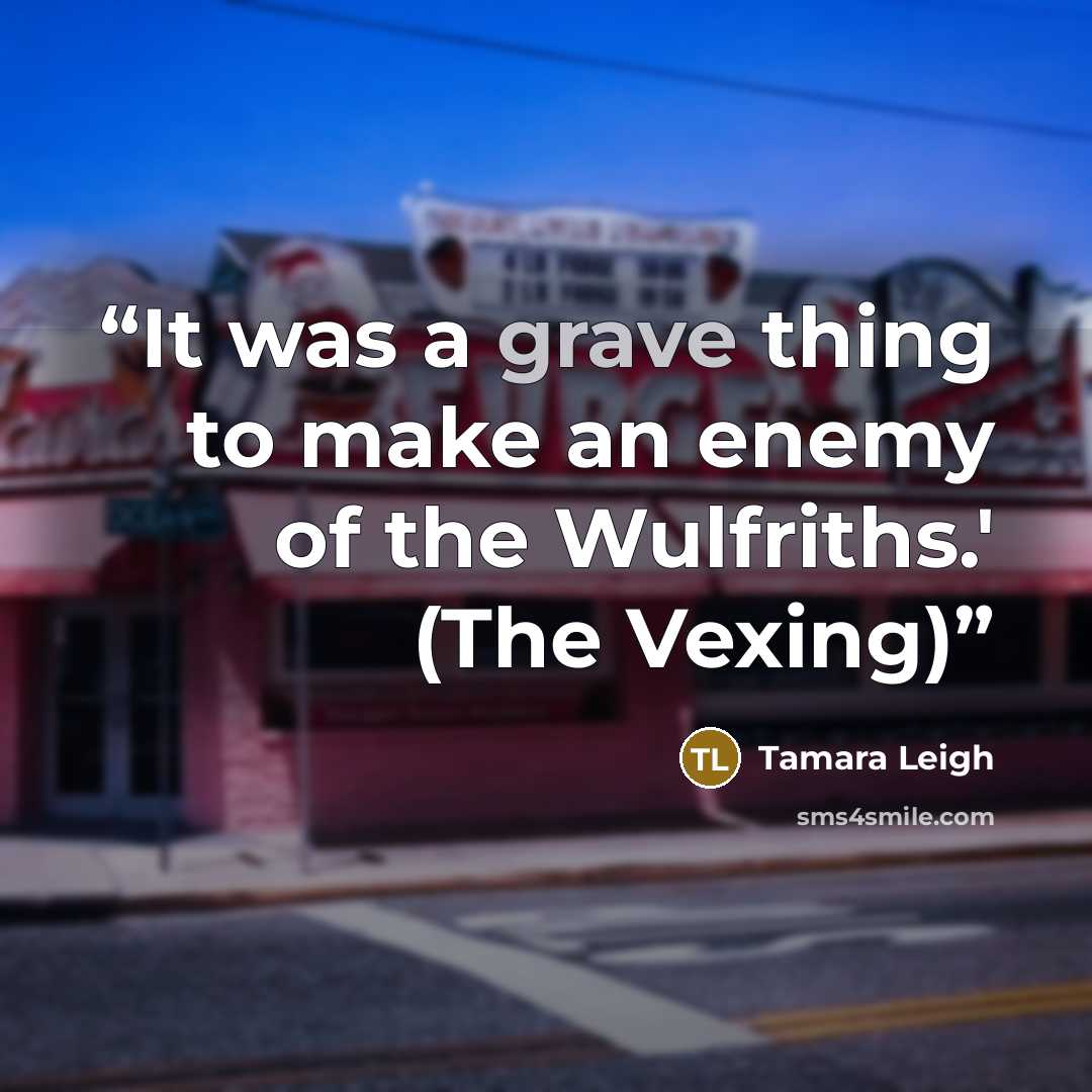 “It was a grave thing to make an enemy of the Wulfriths.' (The Vexing)” quote by Tamara Leigh