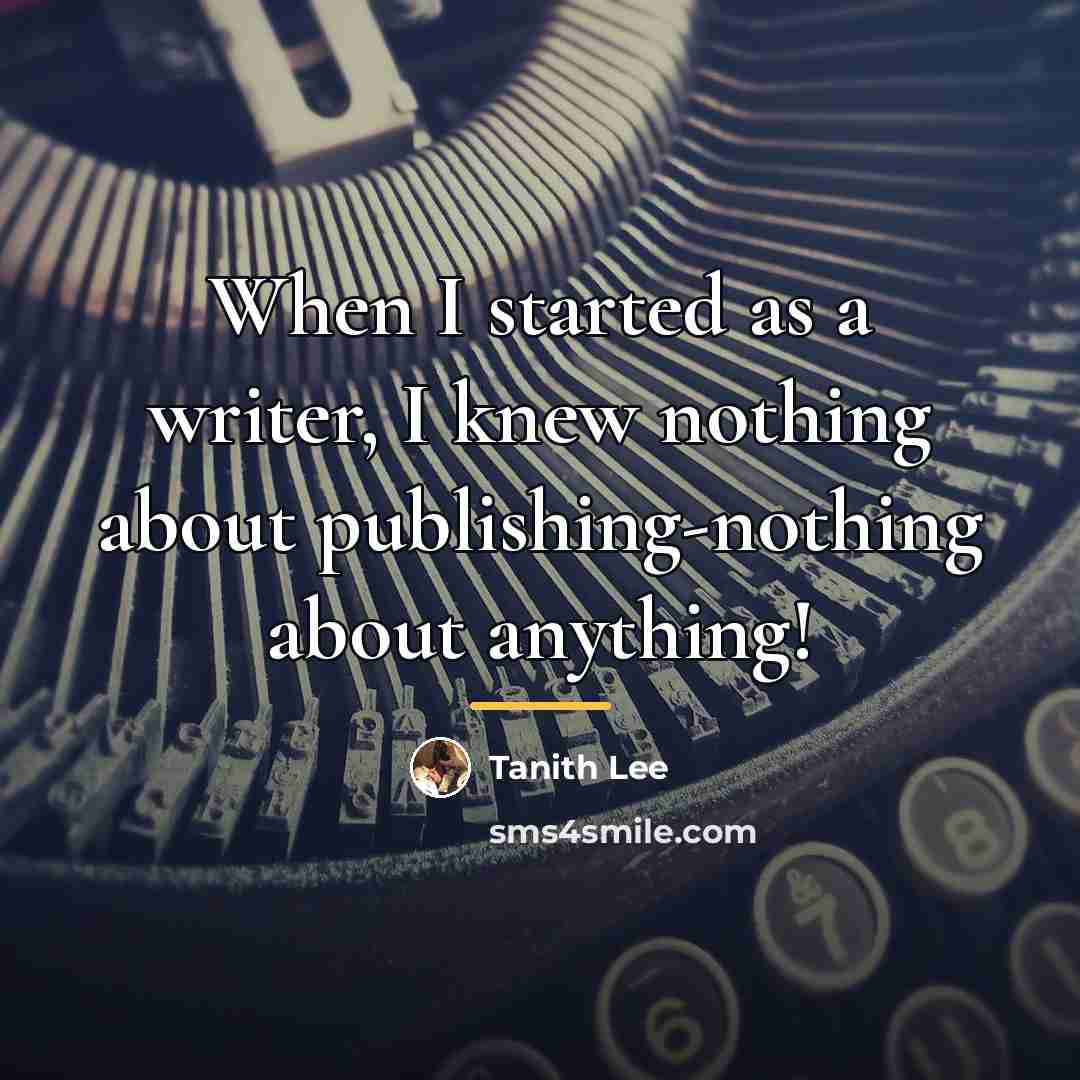 “When I started as a writer, I knew nothing about…” quote by Tanith Lee