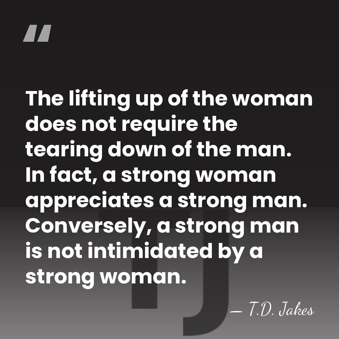 The lifting up of the woman does not require the tearing down&hellip; - T.D. Jakes