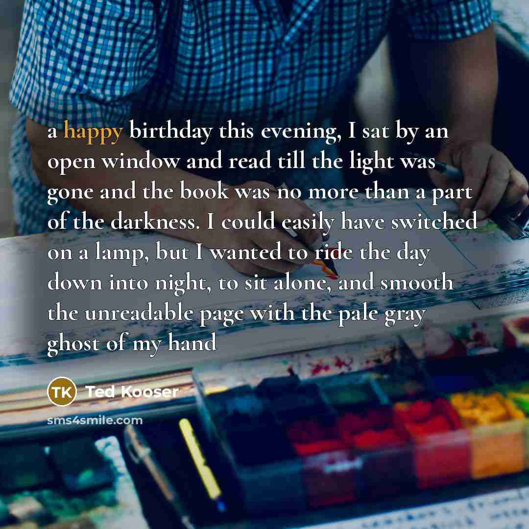 “a happy birthday this evening, I sat by an open…” quote by Ted Kooser