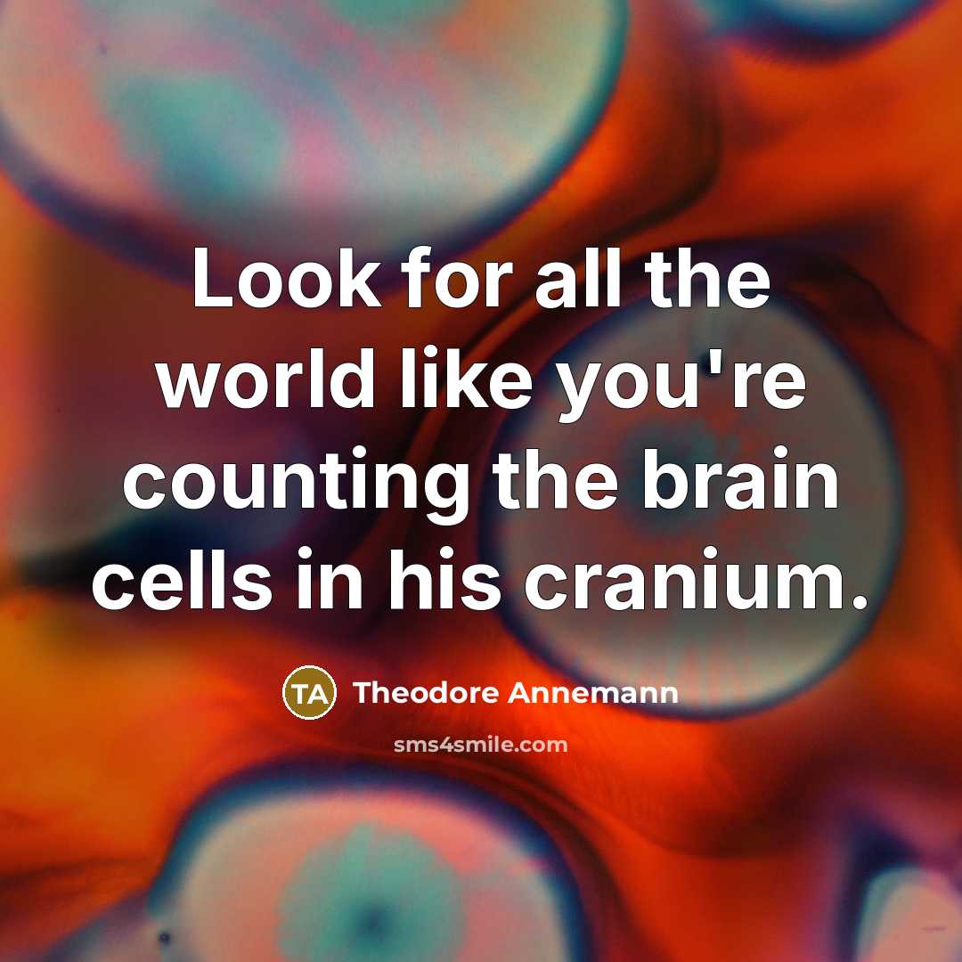 “Look for all the world like you're counting the brain…” quote by Theodore Annemann