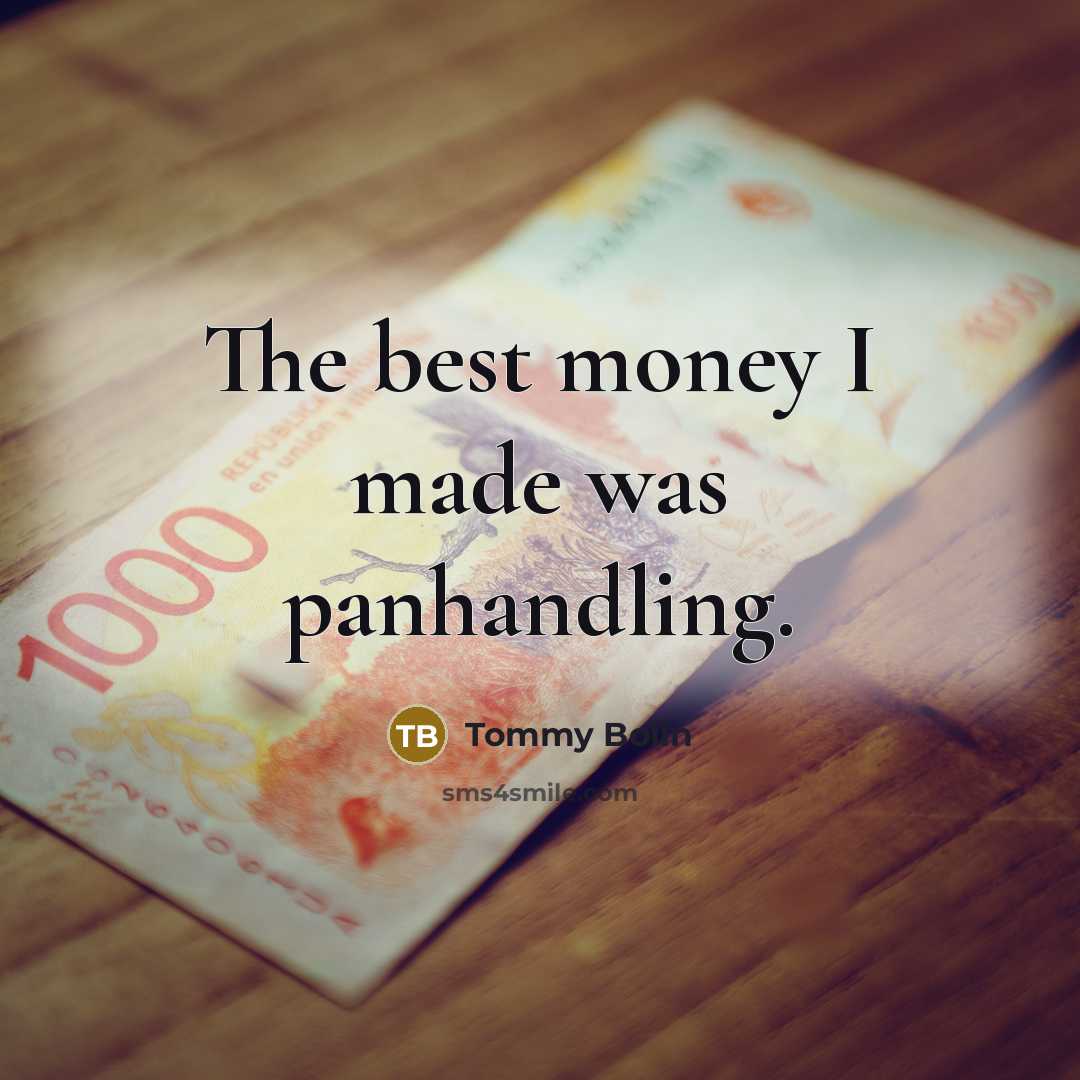 “The best money I made was panhandling.” quote by Tommy Bolin