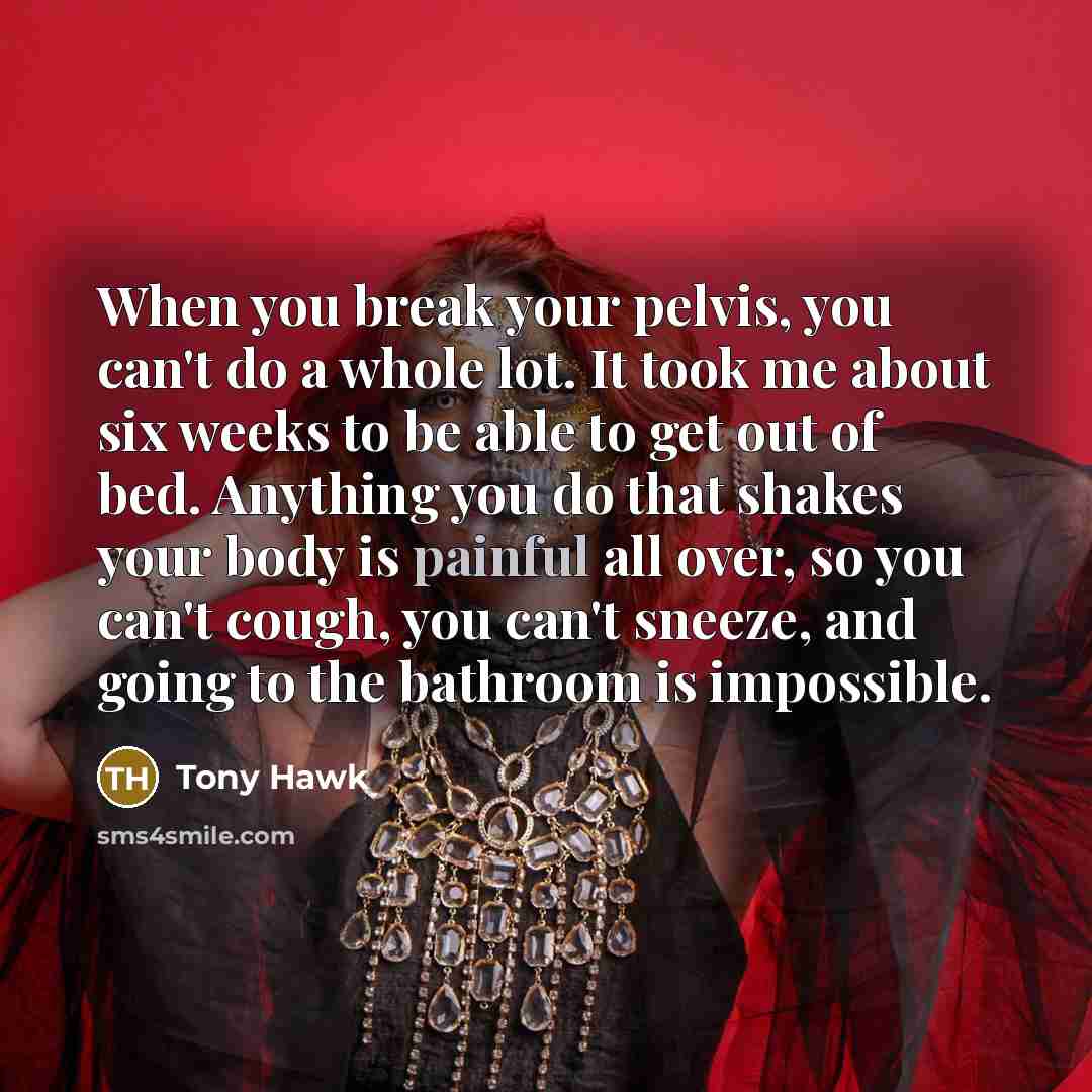 “When you break your pelvis, you can't do a whole…” quote by Tony Hawk