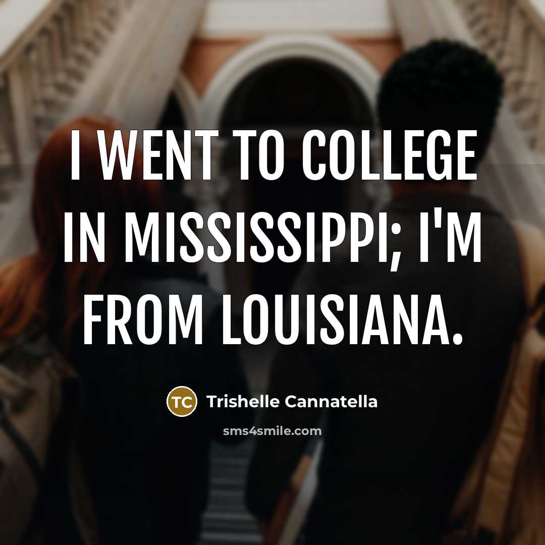 “I went to college in Mississippi; I'm from Louisiana.…” quote by Trishelle Cannatella