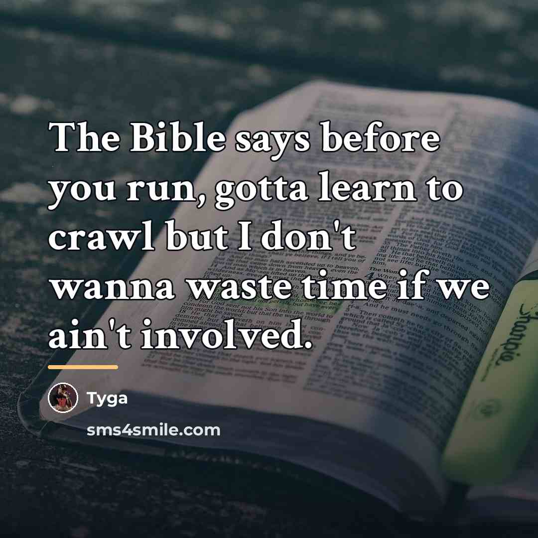 “The Bible says before you run, gotta learn to crawl…” quote by Tyga