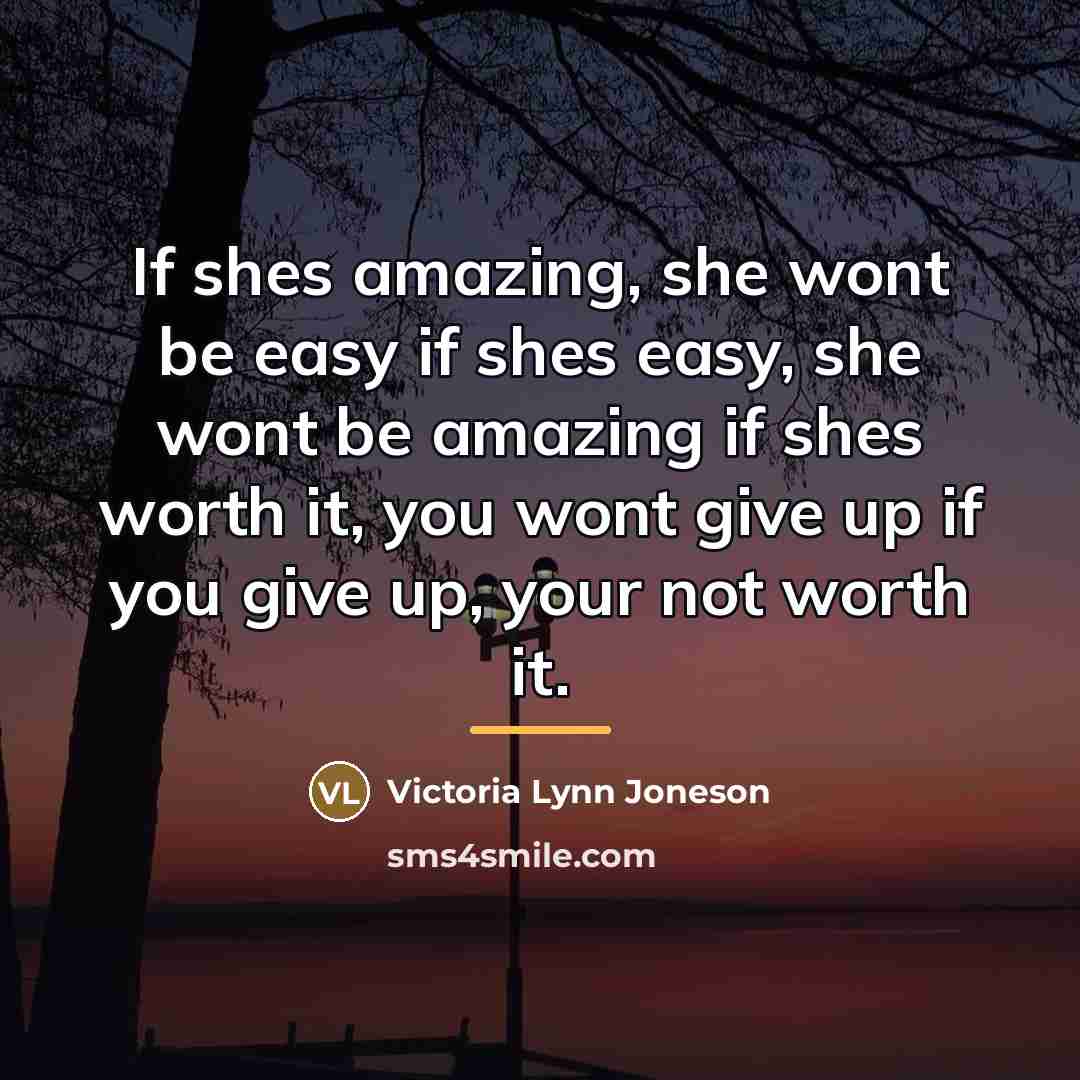 “If shes amazing, she wont be easy if shes easy,…” quote by Victoria Lynn Joneson