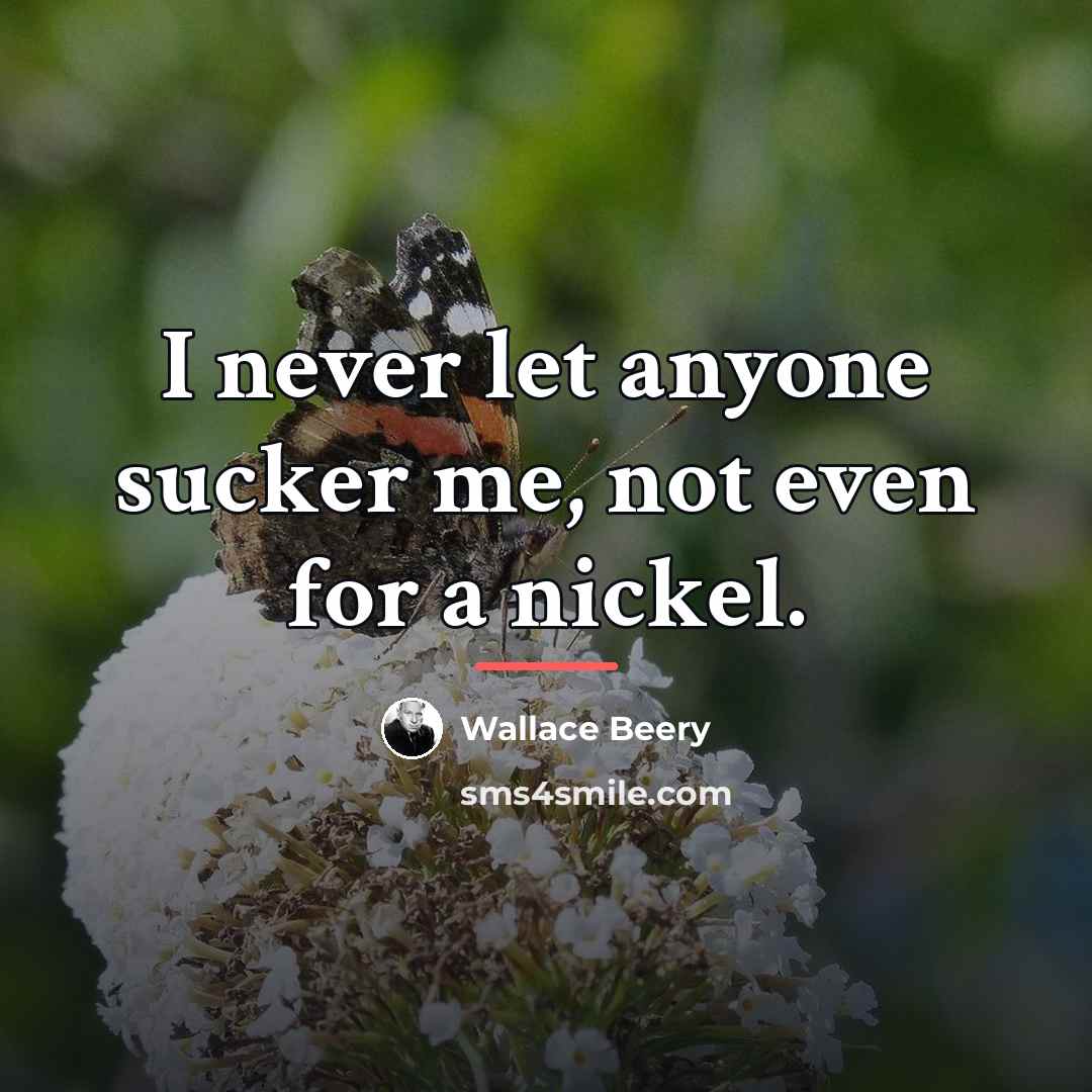 “I never let anyone sucker me, not even for a…” quote by Wallace Beery