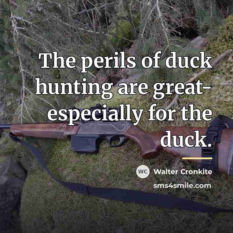 “The perils of duck hunting are great- especially for the…” quote by Walter Cronkite