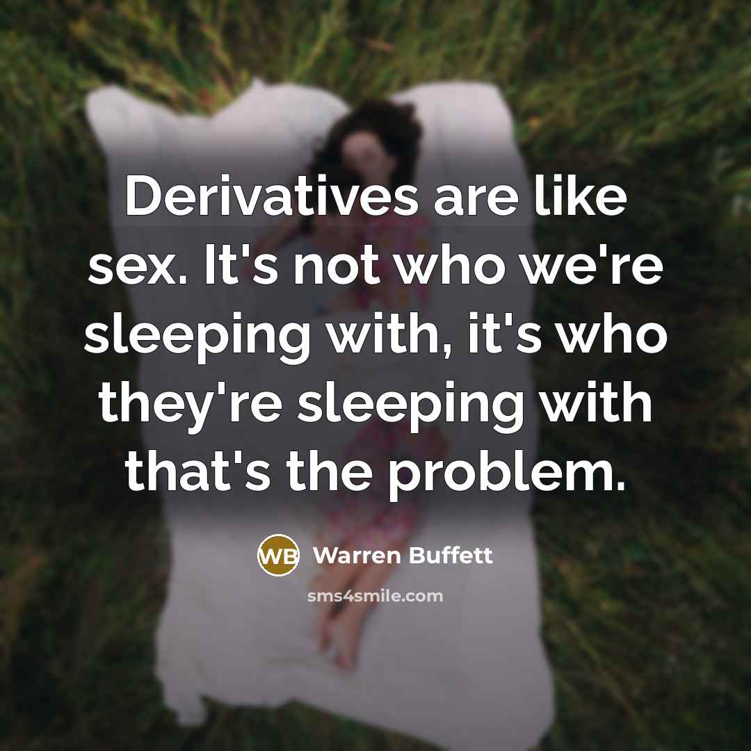 “Derivatives are like sex. It's not who we're sleeping with,…” quote by Warren Buffett