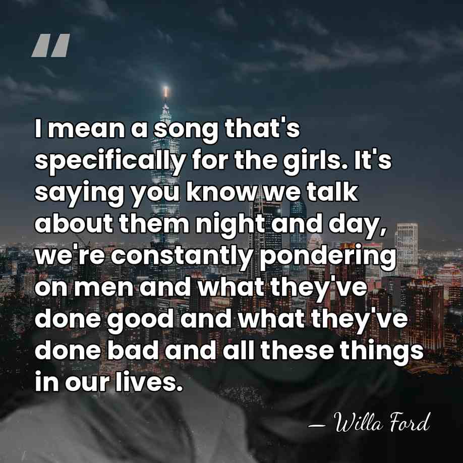 I mean a song that's specifically for the girls. It's saying you&hellip; - Willa Ford