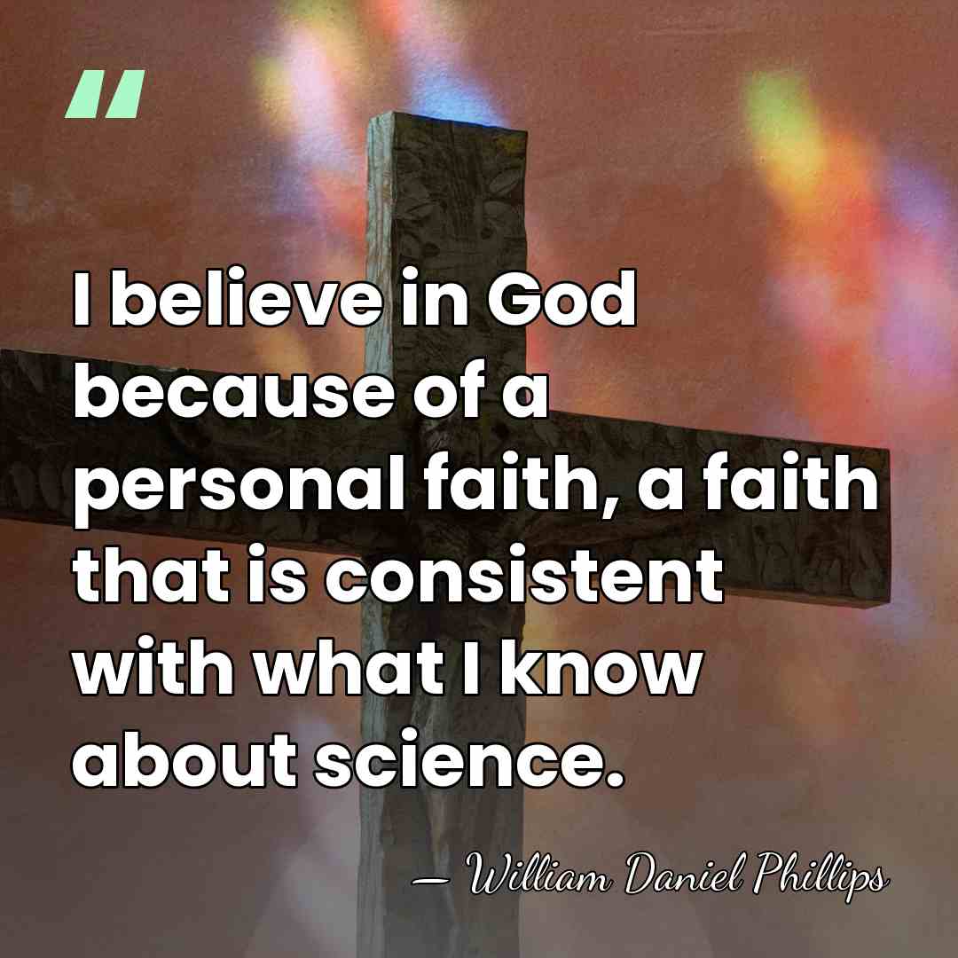 I believe in God because of a personal faith, a faith that&hellip; - William Daniel Phillips