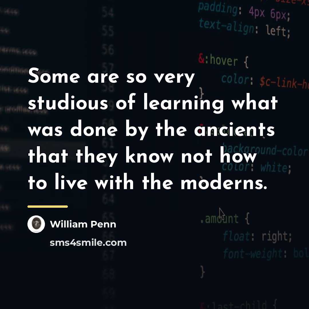“Some are so very studious of learning what was done…” quote by William Penn
