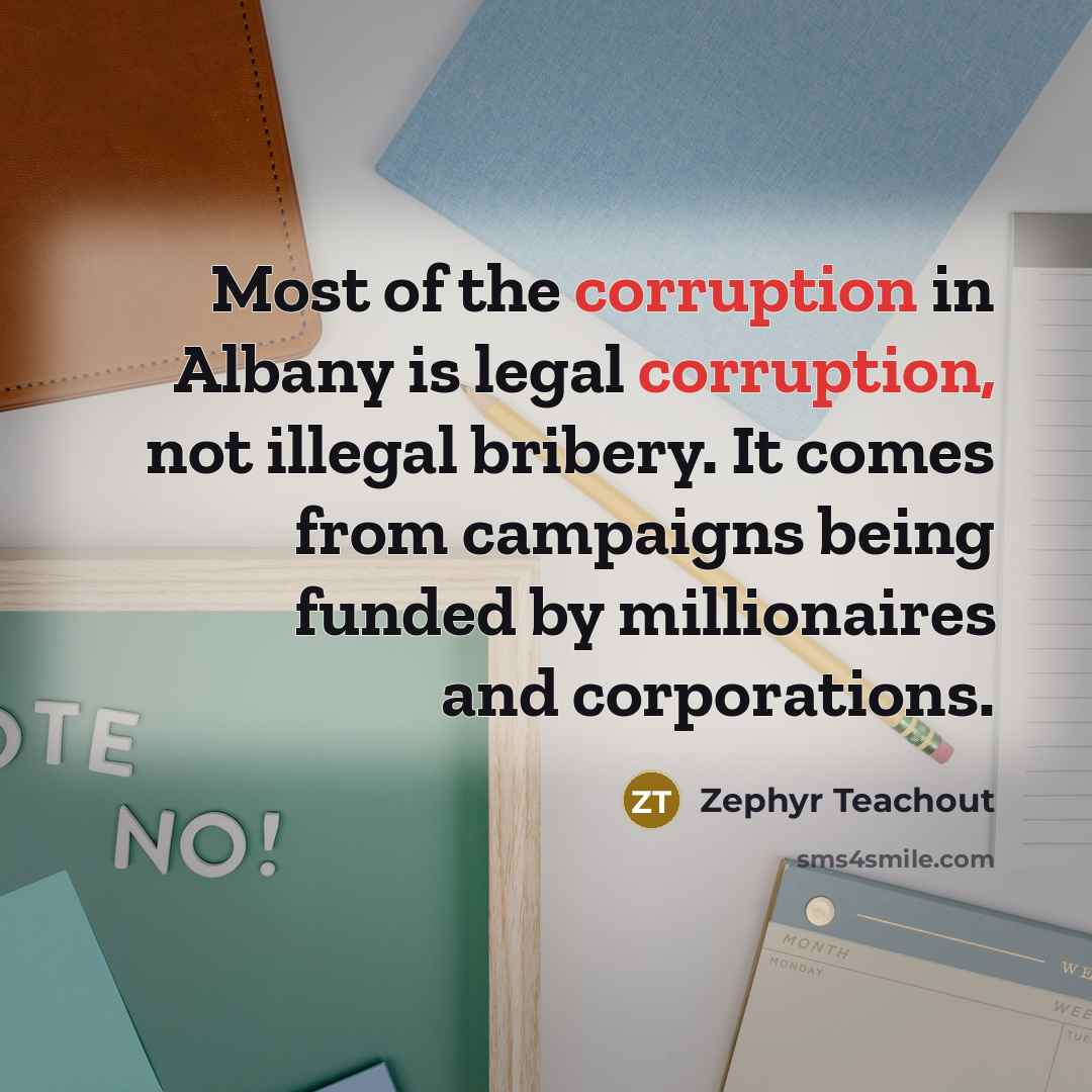 “Most of the corruption in Albany is legal corruption, not…” quote by Zephyr Teachout