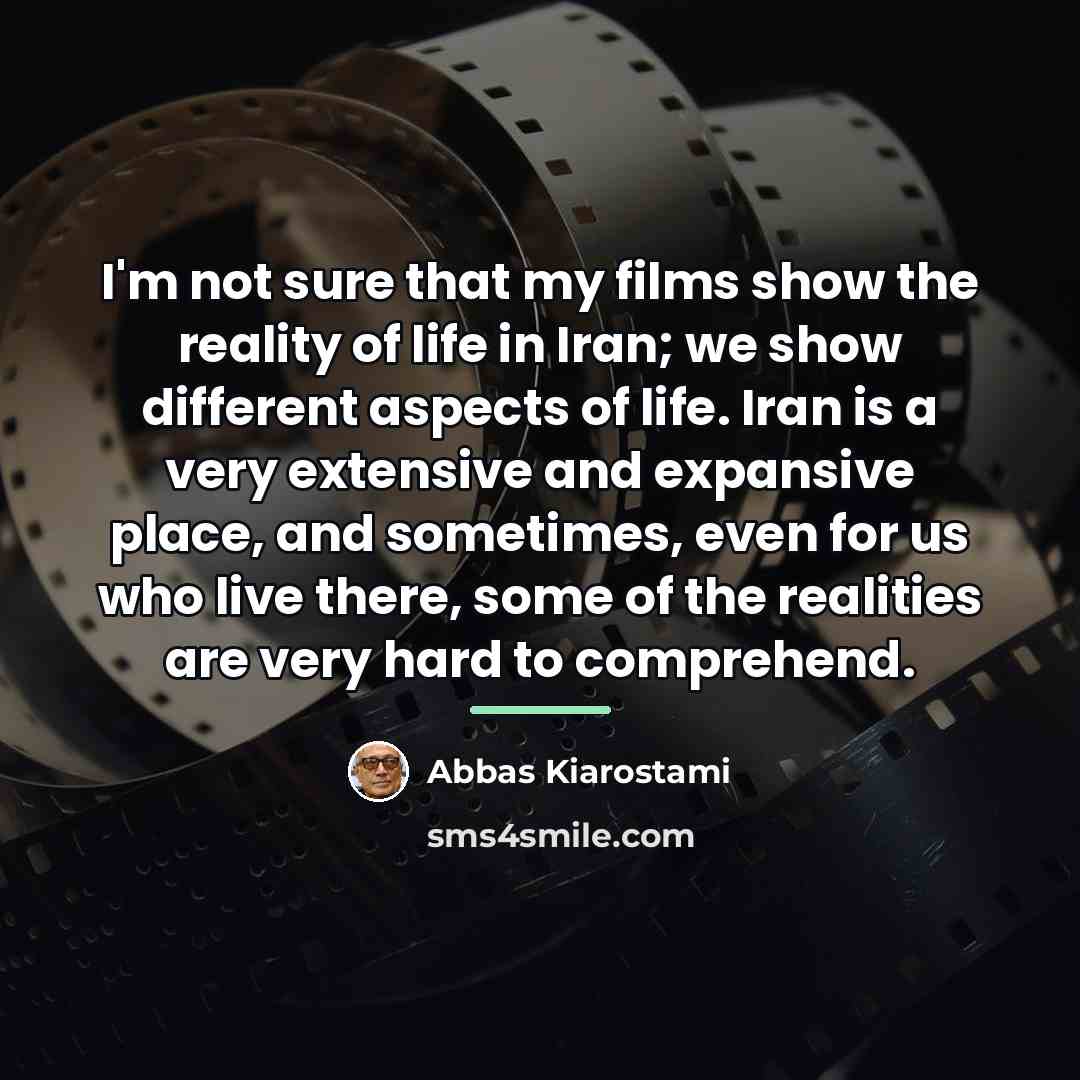 “I'm not sure that my films show the reality of…” quote by Abbas Kiarostami