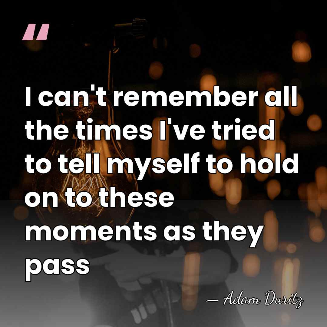 I can't remember all the times I've tried to tell myself to&hellip; - Adam Duritz