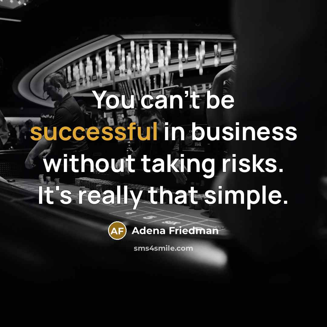 “You can't be successful in business without taking risks. It's…” quote by Adena Friedman