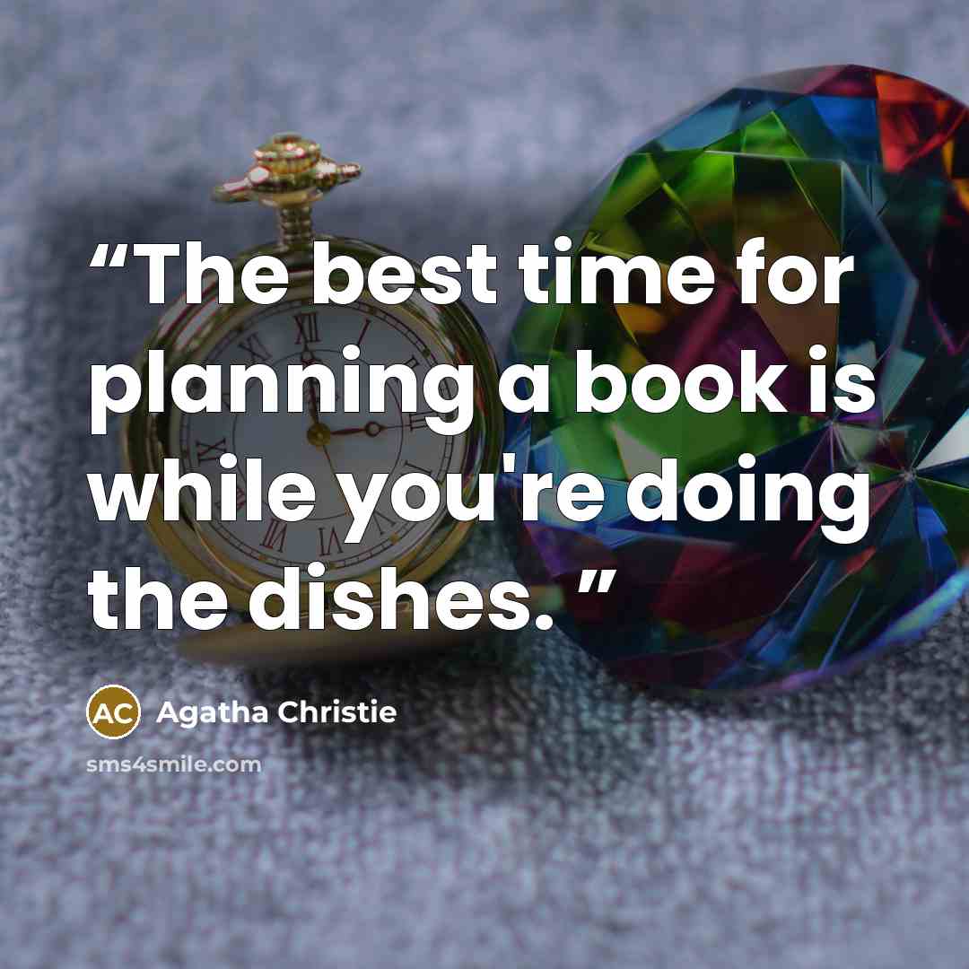 “The best time for planning a book is while you're doing the dishes.” quote by Agatha Christie