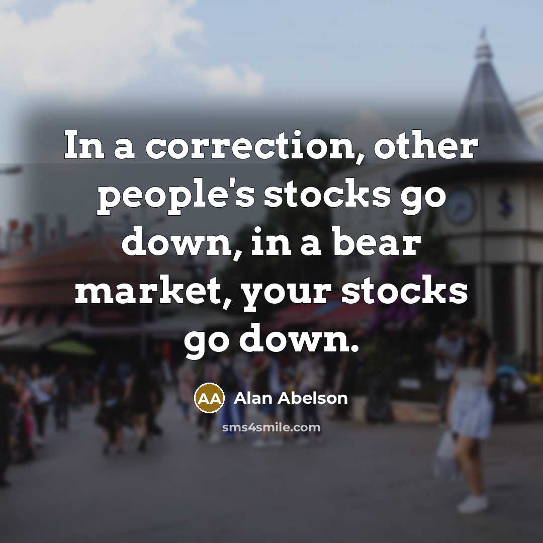 “In a correction, other people's stocks go down, in a…” quote by Alan Abelson
