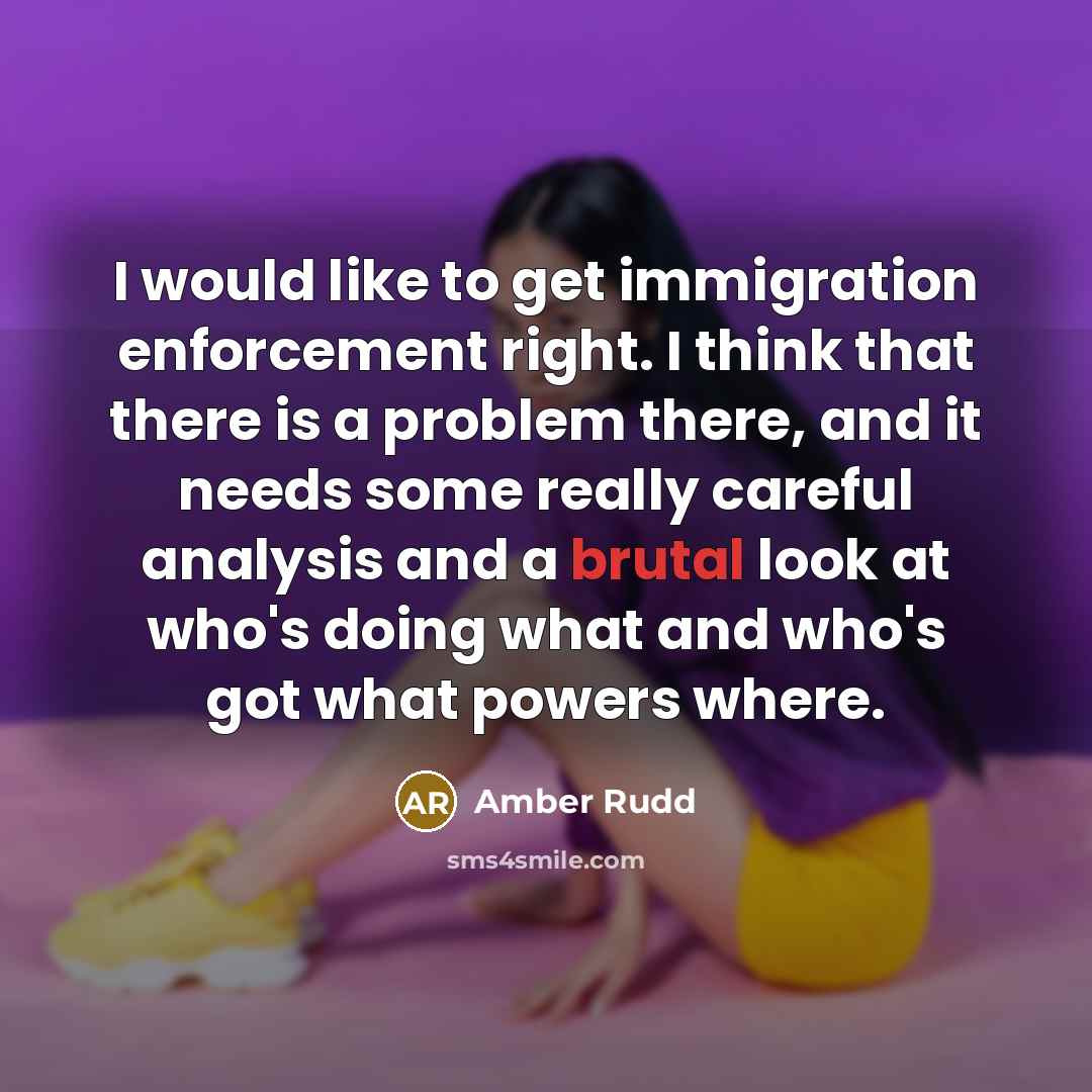 “I would like to get immigration enforcement right. I think…” quote by Amber Rudd