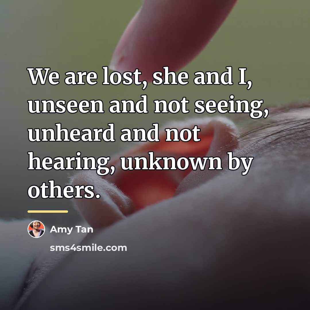 “We are lost, she and I, unseen and not seeing,…” quote by Amy Tan