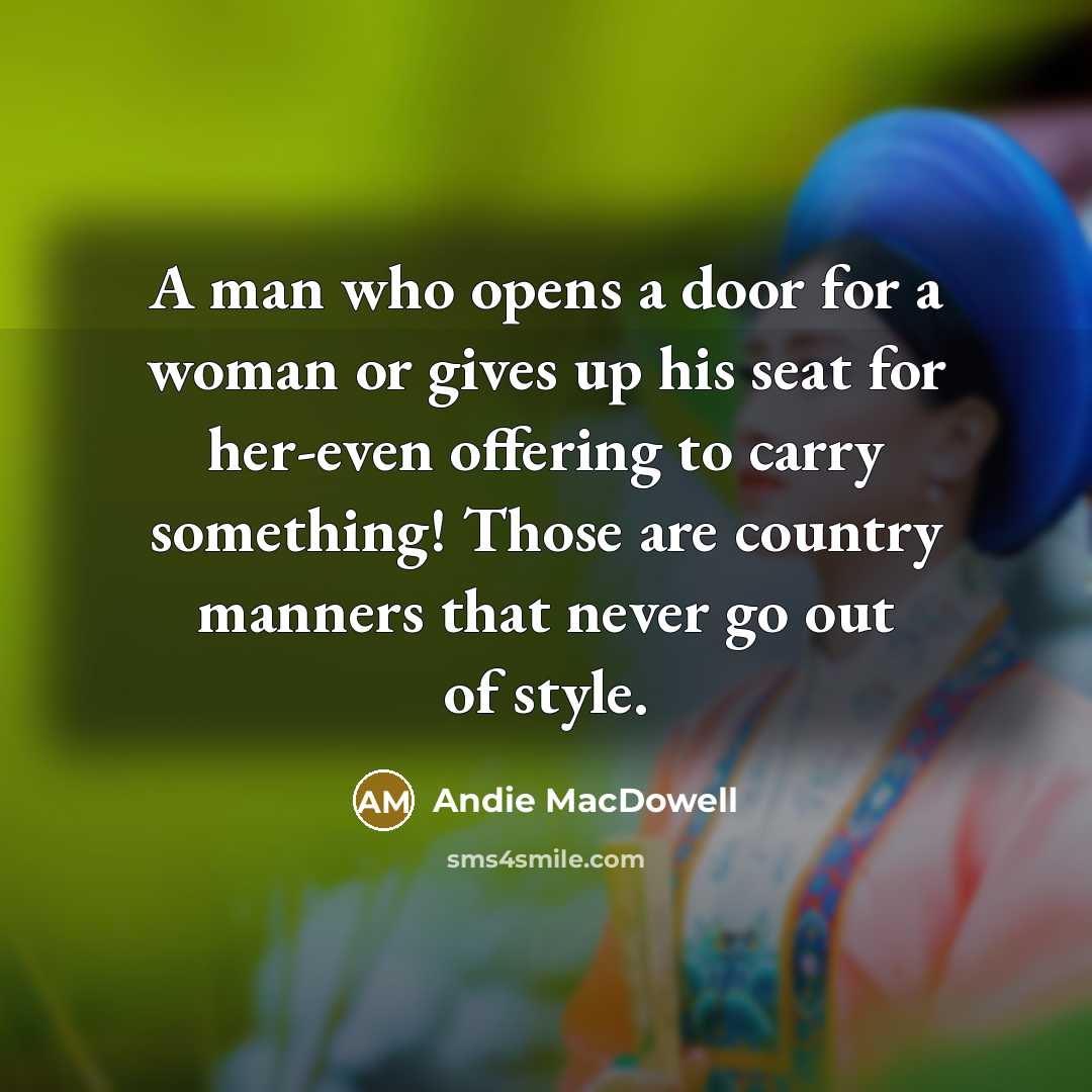 “A man who opens a door for a woman or…” quote by Andie MacDowell