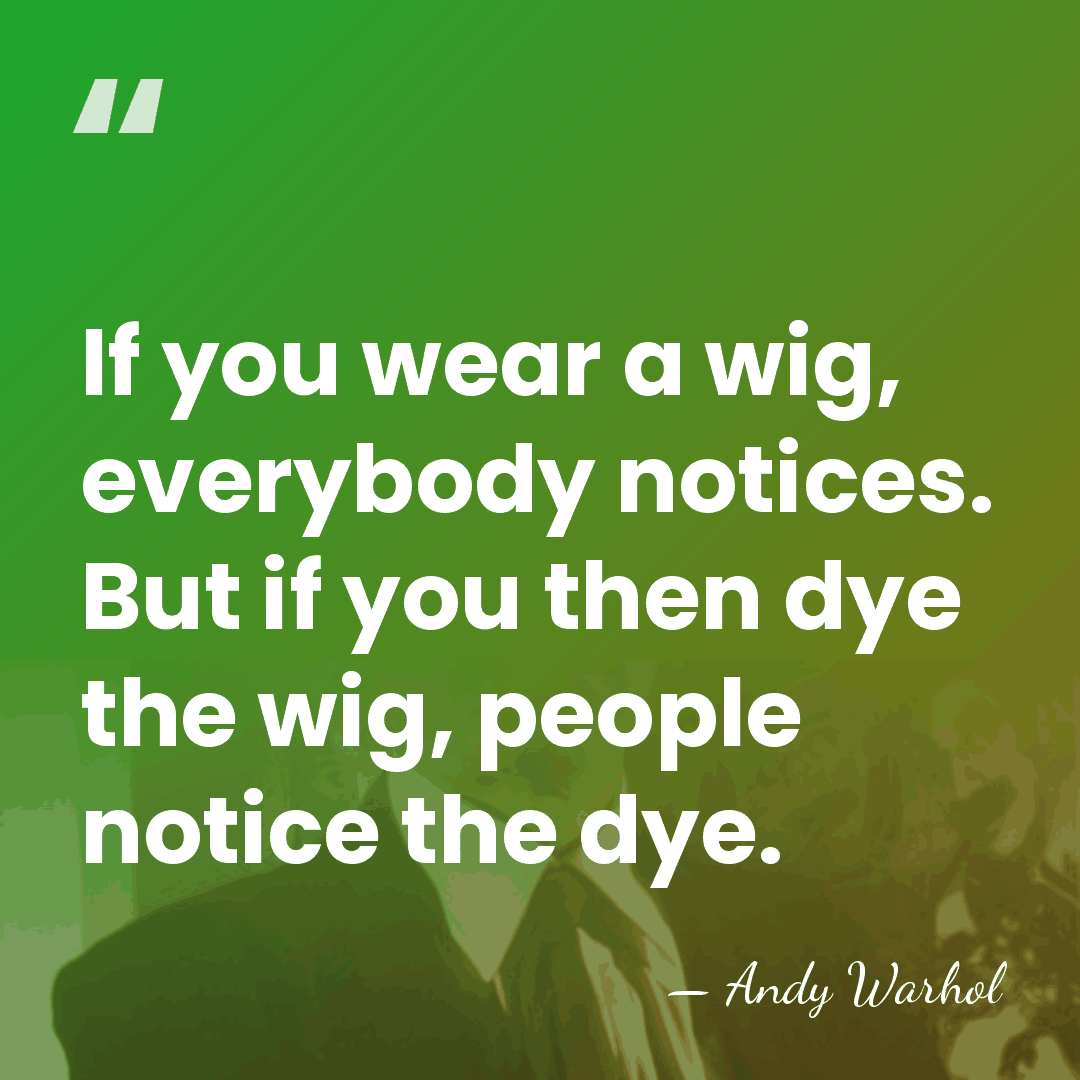 If you wear a wig, everybody notices. But if you then dye&hellip; - Andy Warhol