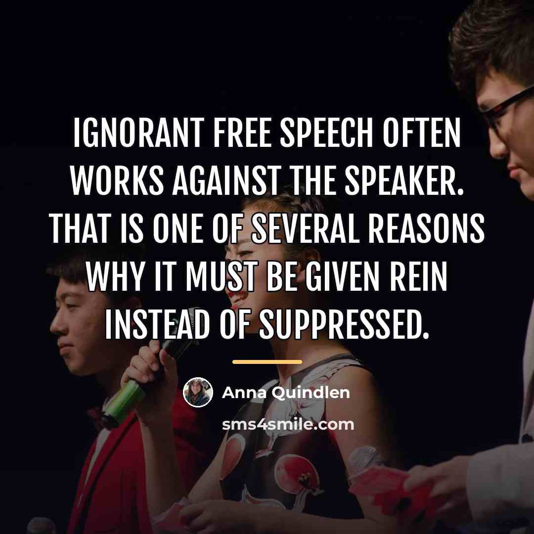 “Ignorant free speech often works against the speaker. That is…” quote by Anna Quindlen
