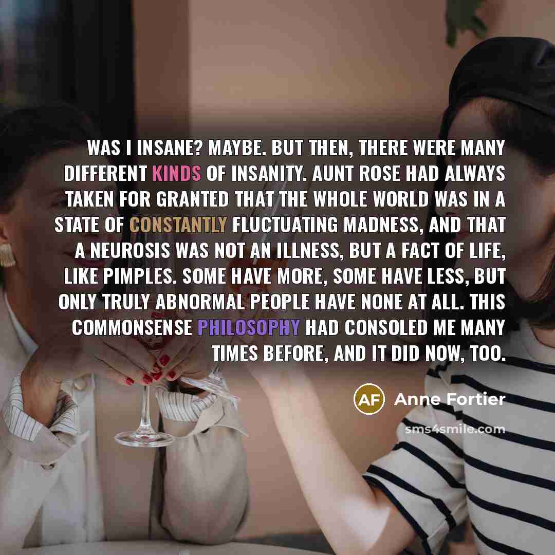 “Was I insane? Maybe. But then, there were many different…” quote by Anne Fortier