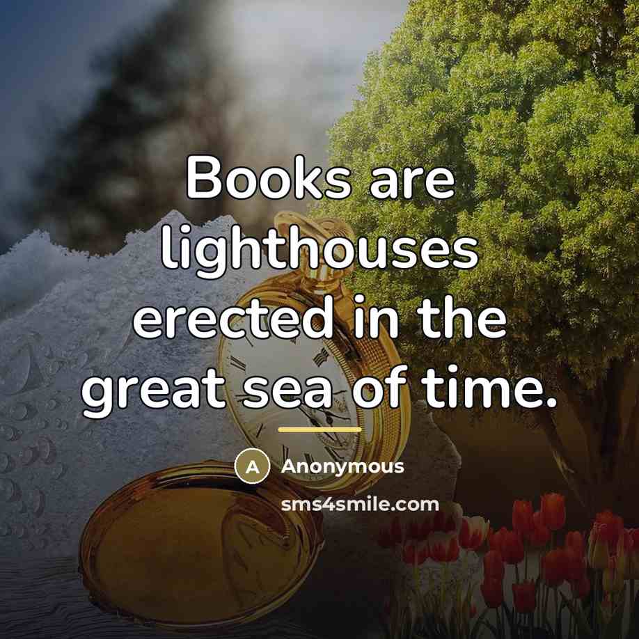“Books are lighthouses erected in the great sea of time.…” quote by Anonymous