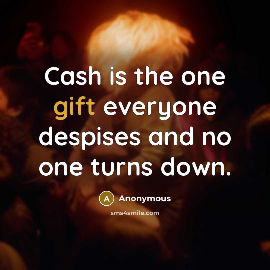“Cash is the one gift everyone despises and no one…” quote by Anonymous