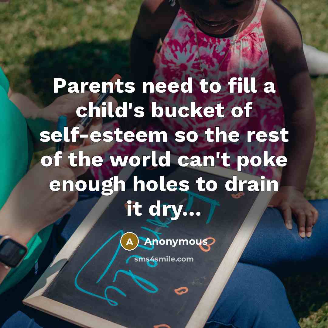 “Parents need to fill a child's bucket of self-esteem so…” quote by Anonymous
