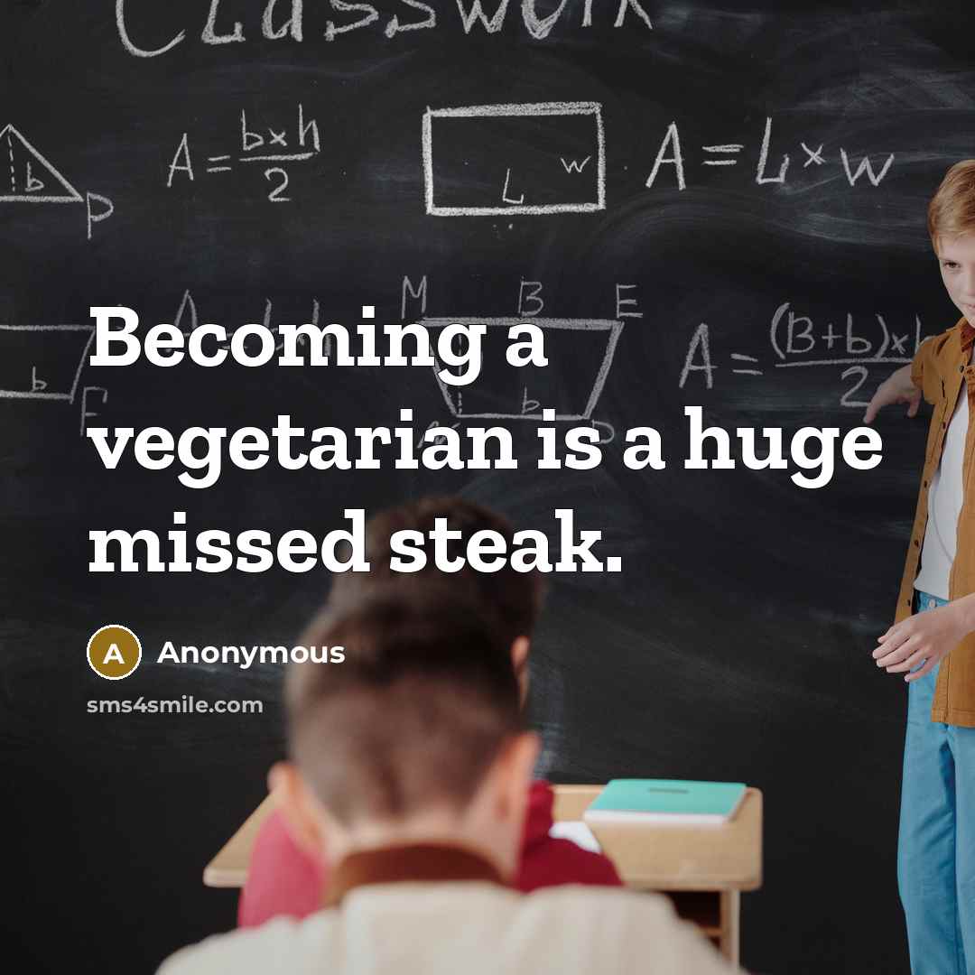 “Becoming a vegetarian is a huge missed steak.…” quote by Anonymous