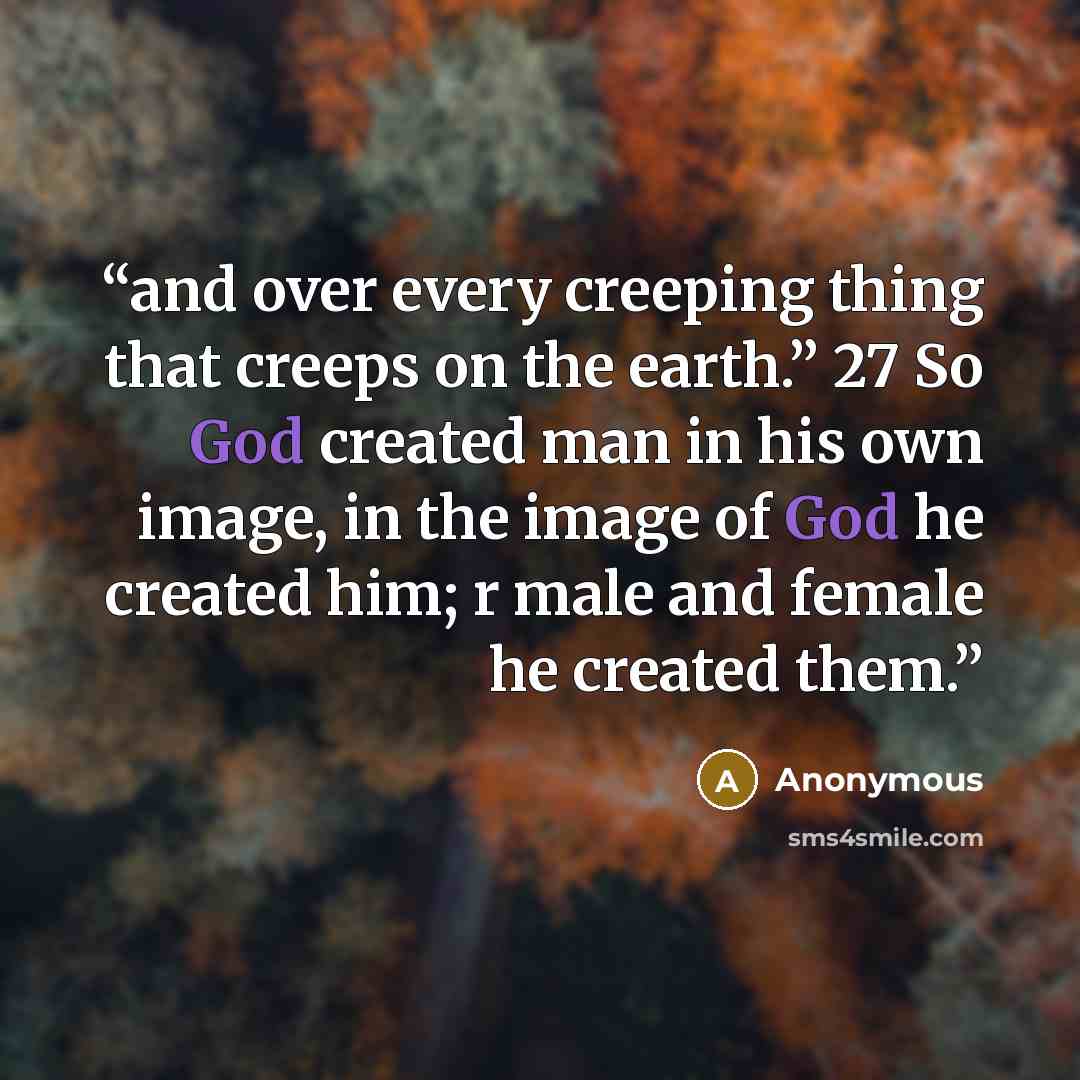 “and over every creeping thing that creeps on the earth.” 27 So God created man in his own image, in the image of God he created him; r male and female he created them.” quote by Anonymous