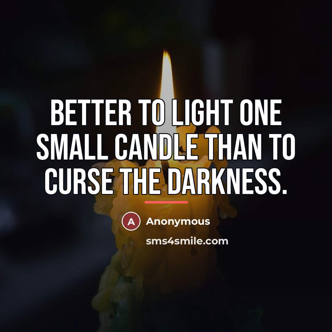 “Better to light one small candle than to curse the…” quote by Anonymous