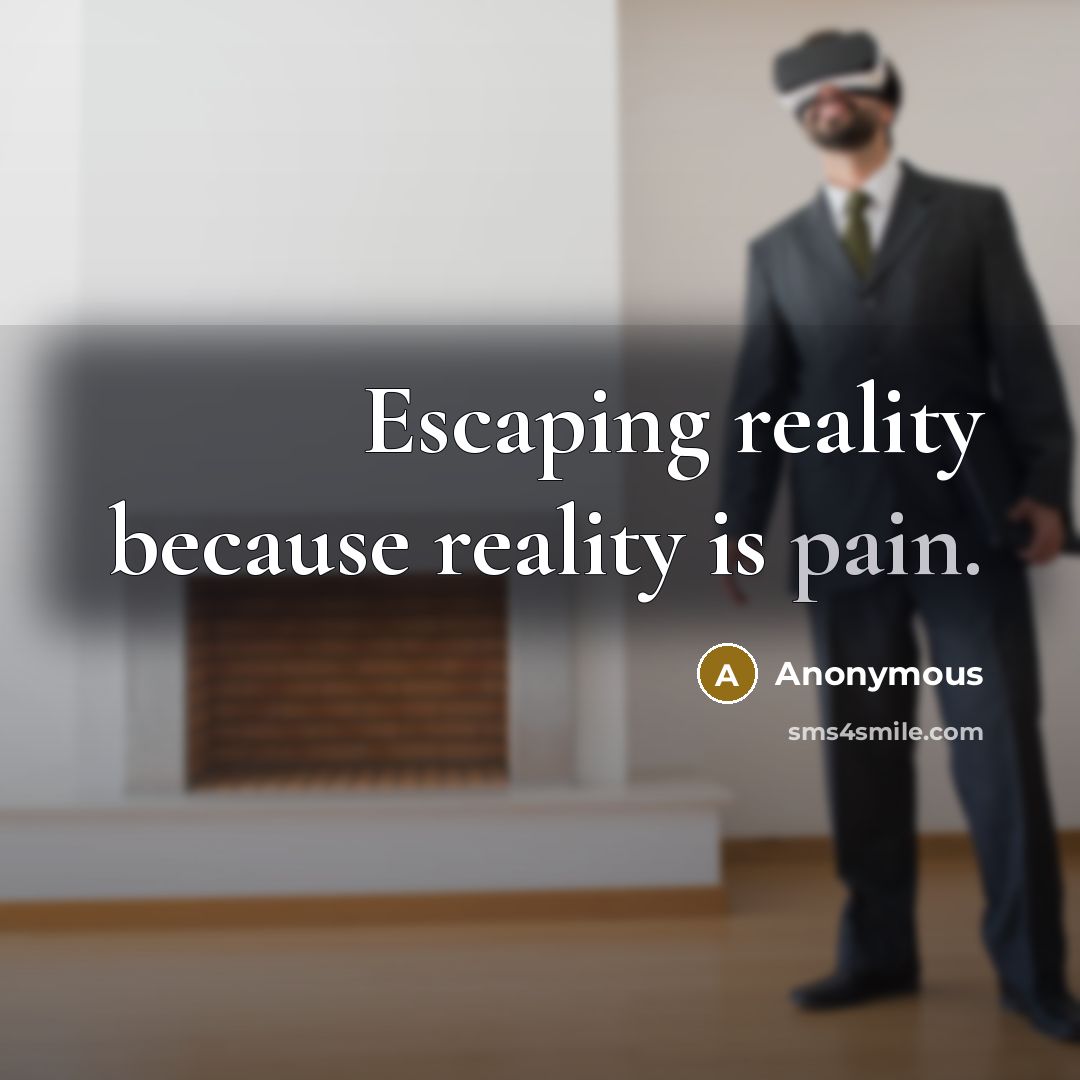 “Escaping reality because reality is pain.” quote by Anonymous