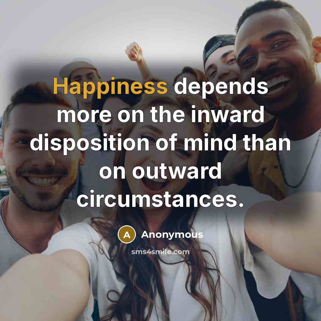 “Happiness depends more on the inward disposition of mind than…” quote by Anonymous