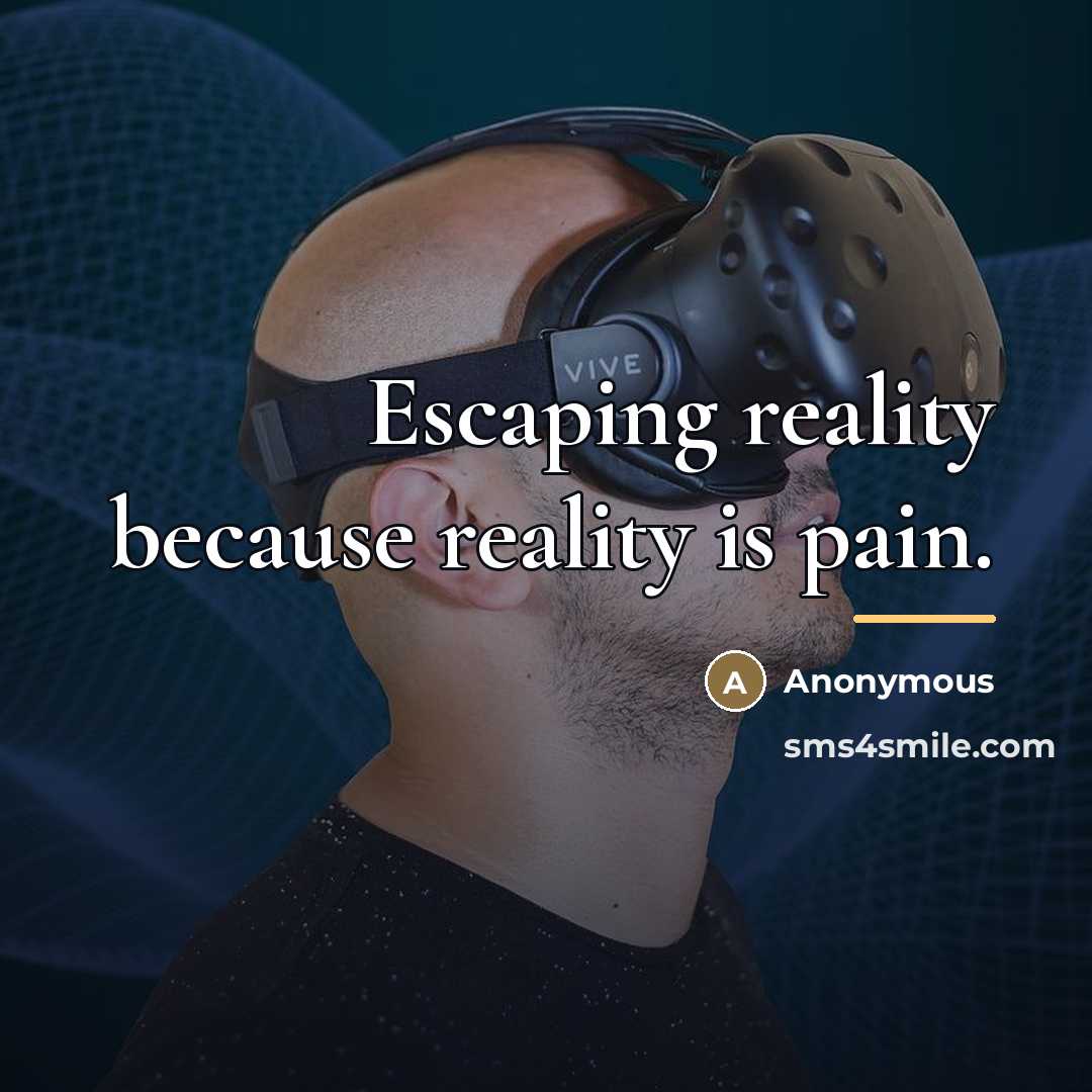 “Escaping reality because reality is pain.…” quote by Anonymous