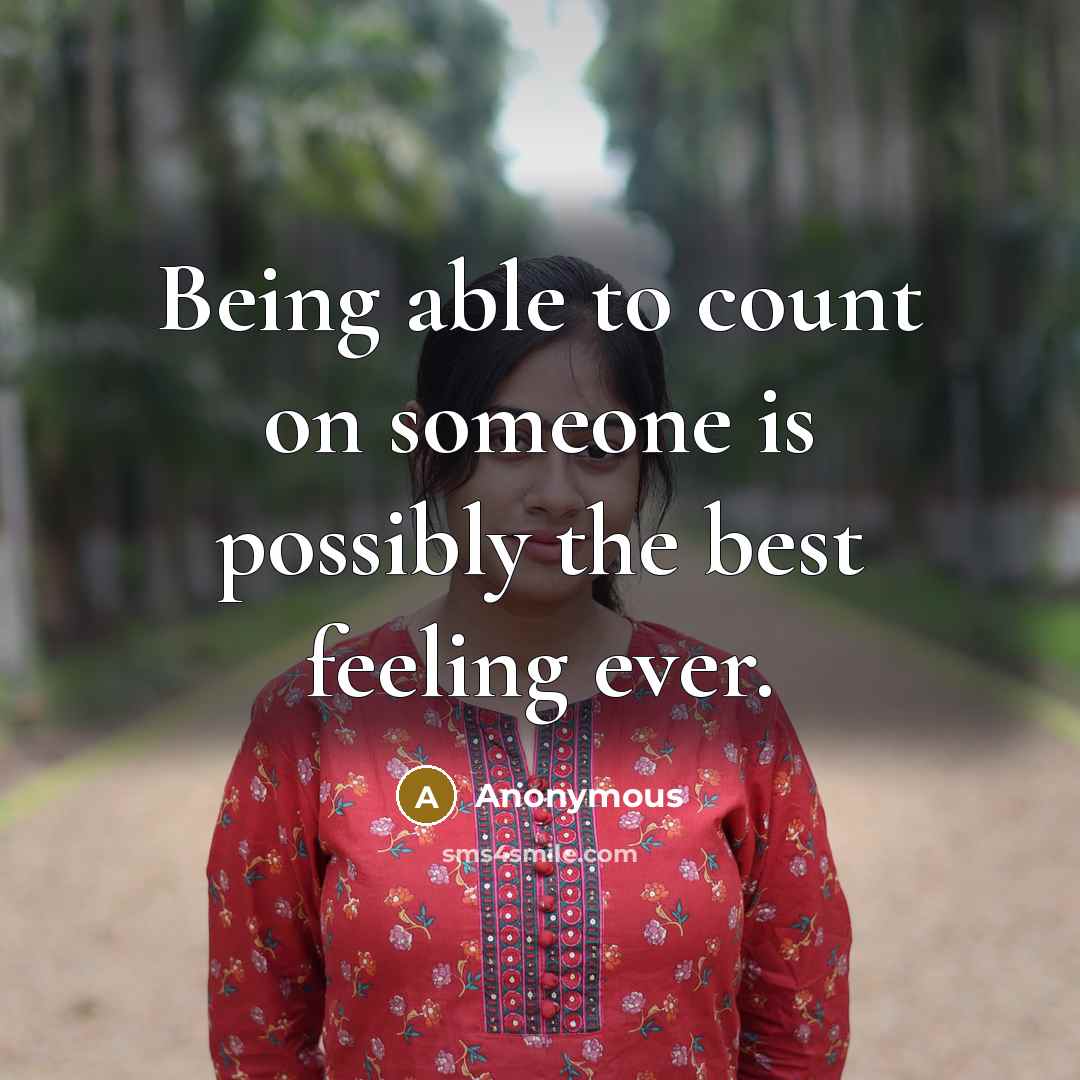 “Being able to count on someone is possibly the best feeling ever.” quote by Anonymous