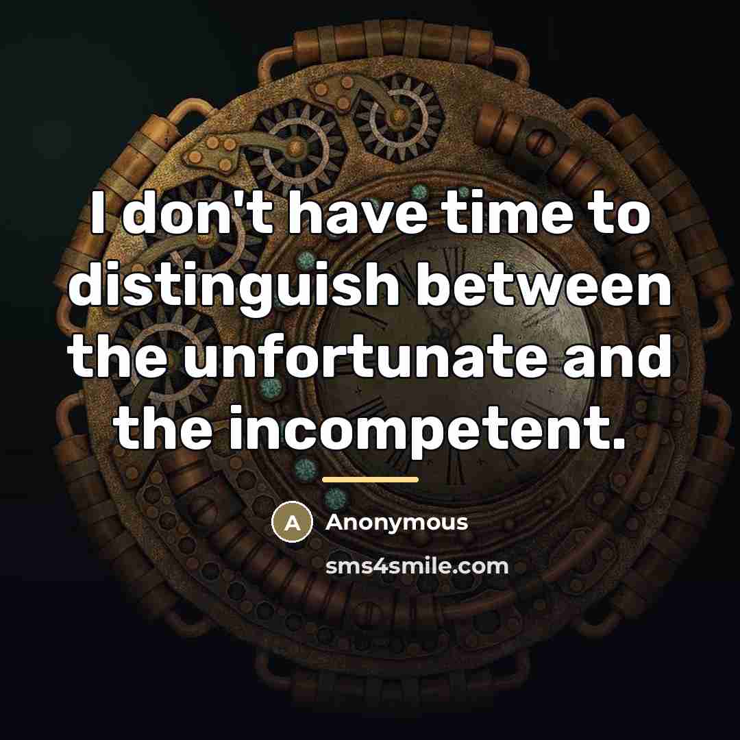 “I don't have time to distinguish between the unfortunate and…” quote by Anonymous