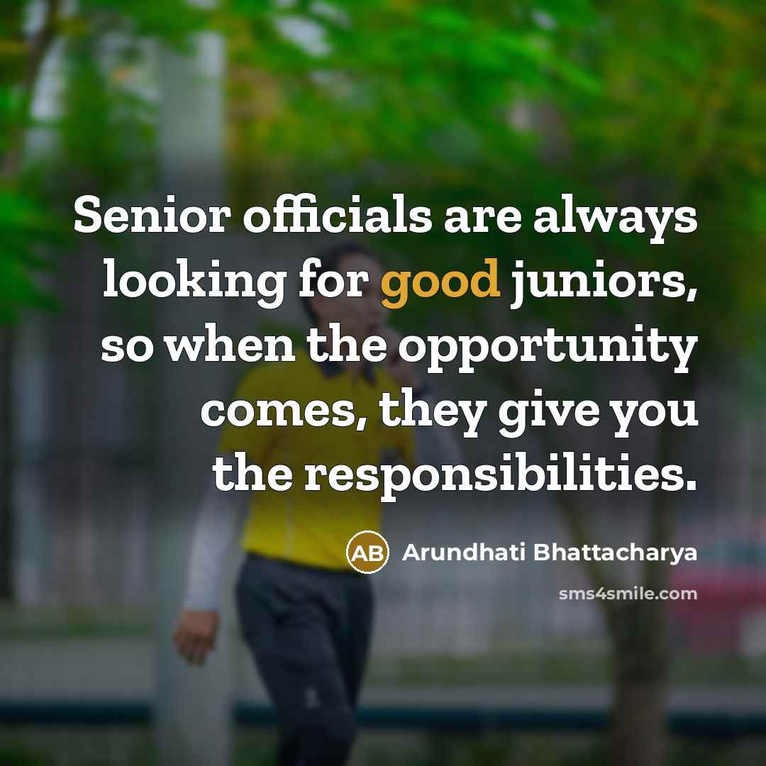 “Senior officials are always looking for good juniors, so when…” quote by Arundhati Bhattacharya
