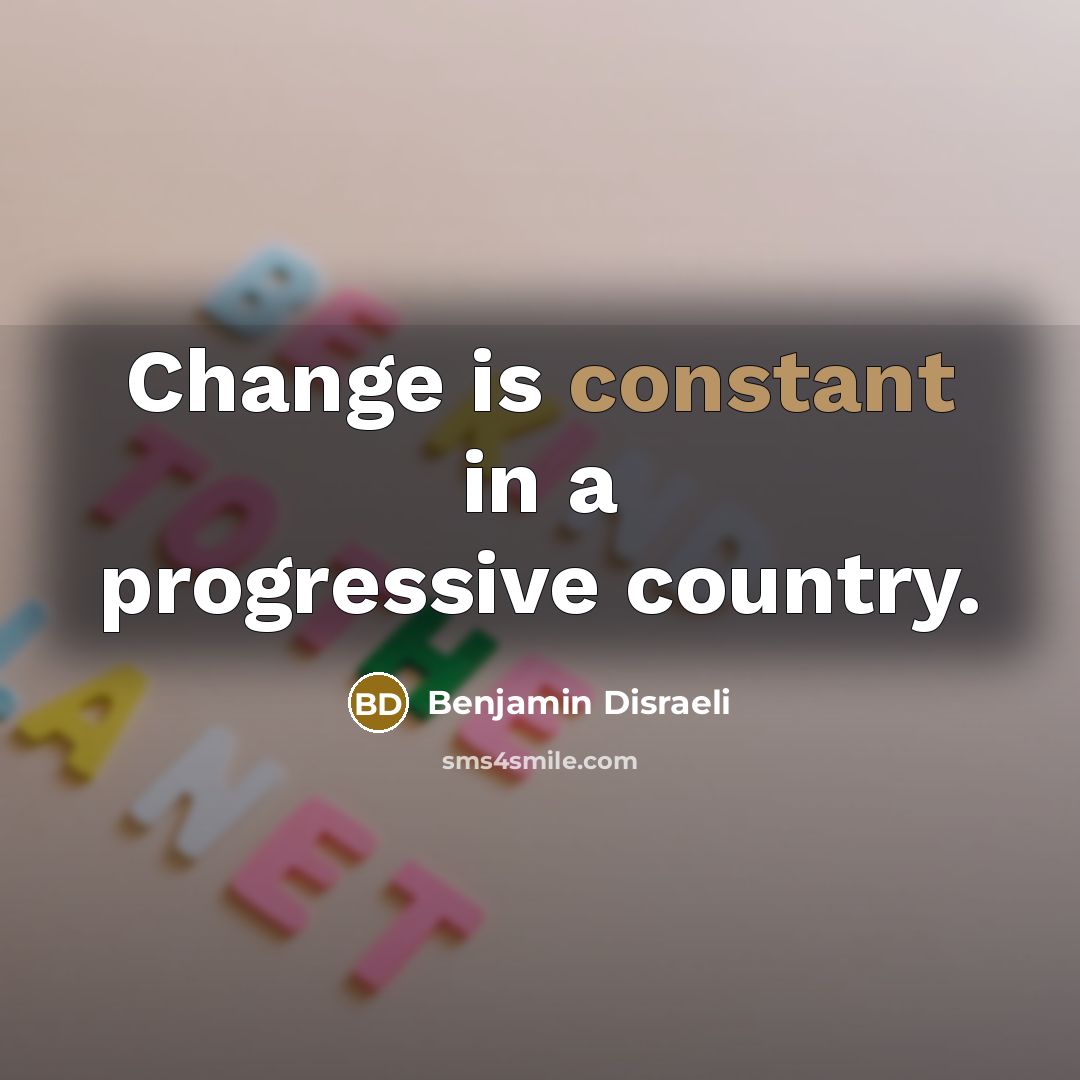 “Change is constant in a progressive country.…” quote by Benjamin Disraeli