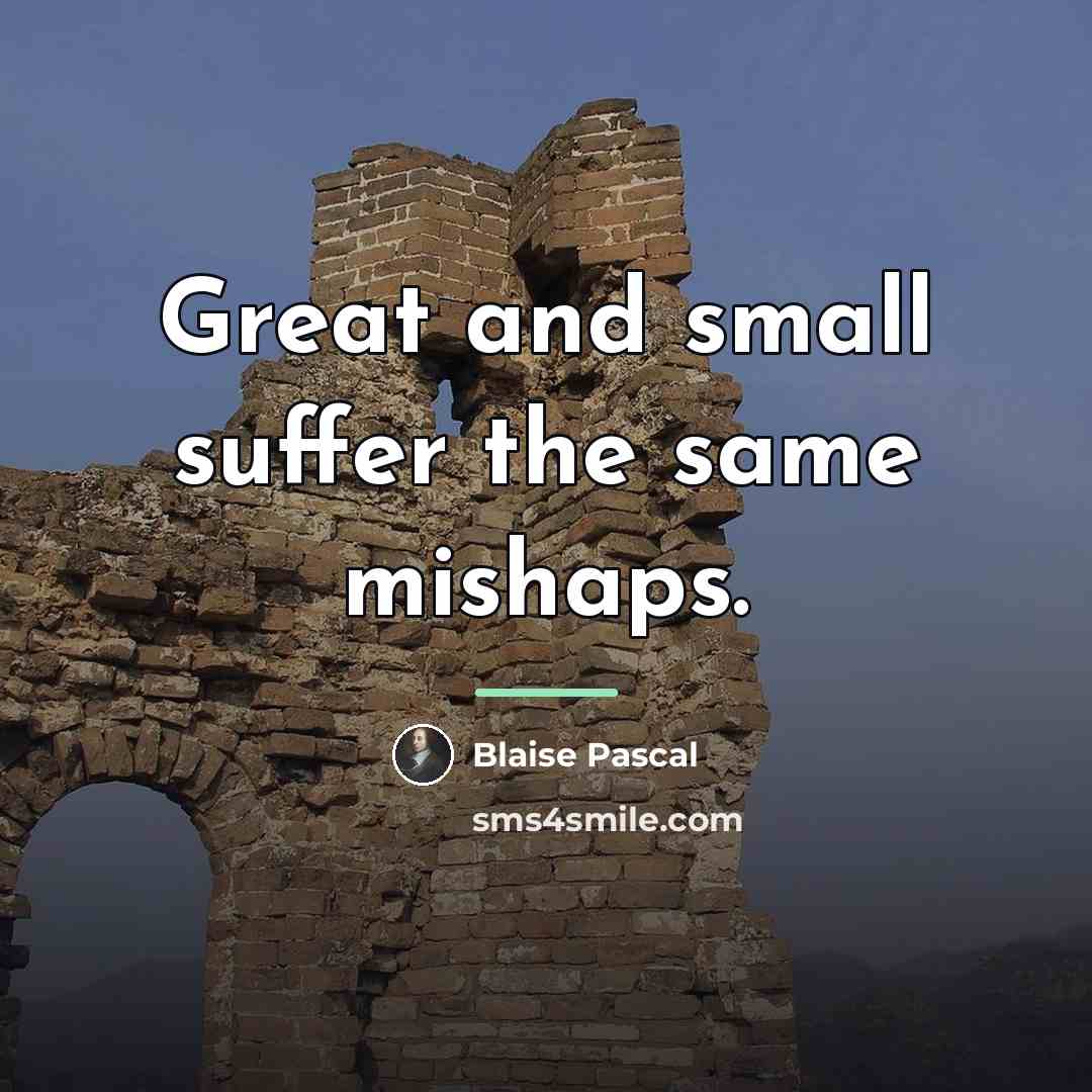“Great and small suffer the same mishaps.…” quote by Blaise Pascal