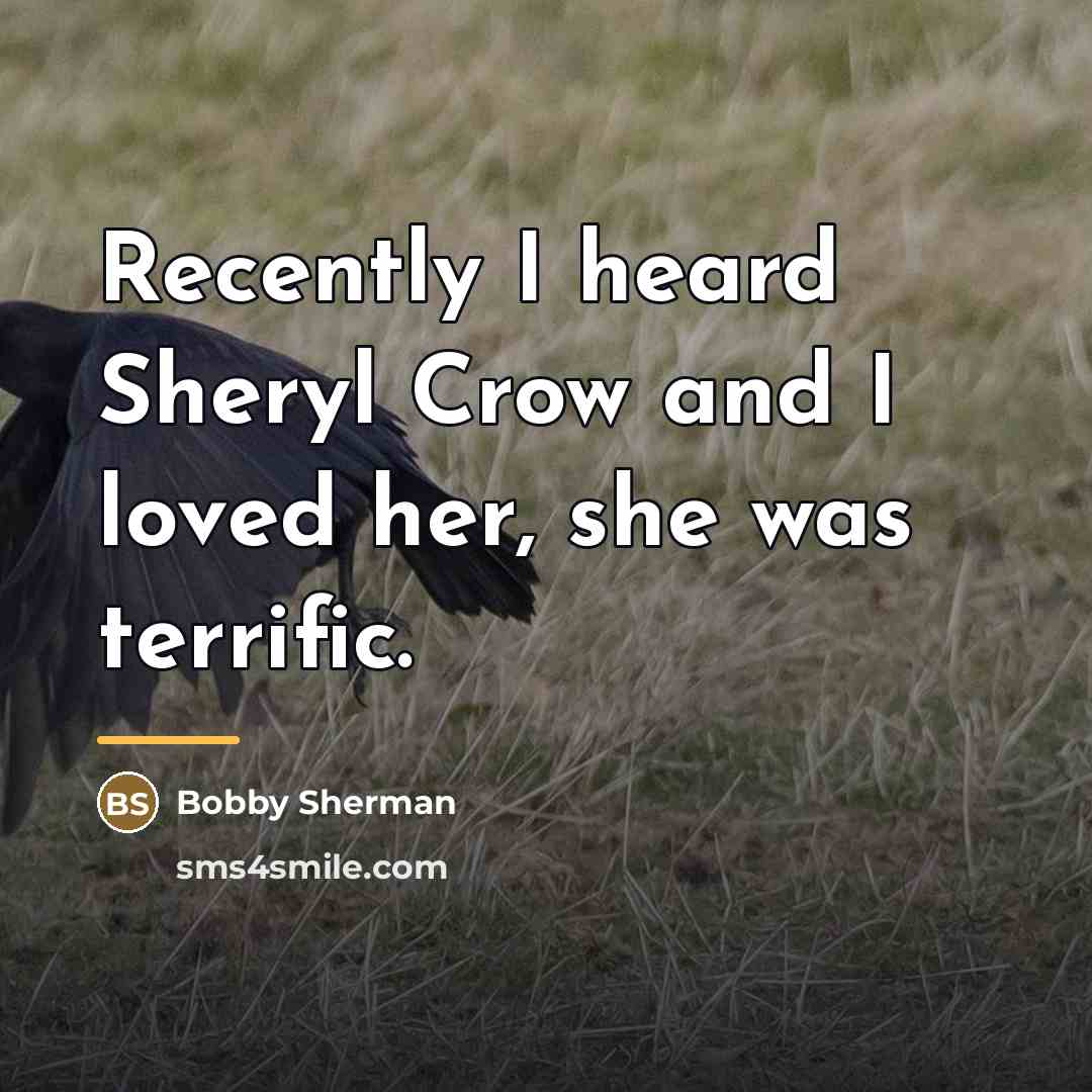 “Recently I heard Sheryl Crow and I loved her, she…” quote by Bobby Sherman